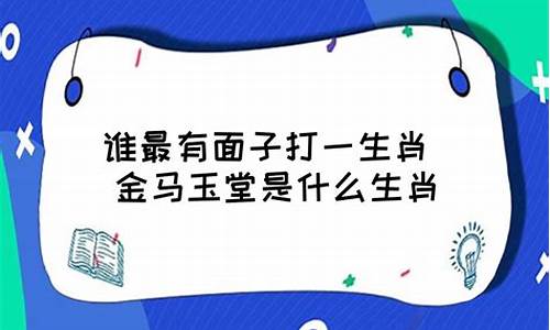 金马玉堂打一生肖_金马玉堂形容什么生肖