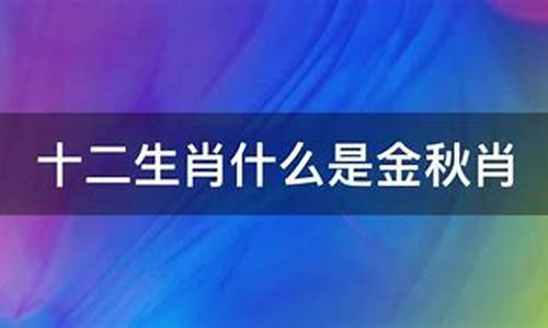 金秋代表什么生肖动物_金秋代表什么生肖